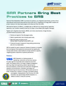 FACT SHEET  SRR Partners Bring Best Practices to SRS Savannah River Remediation (SRR) is joined by four partners, one integrated subcontractor, and two critical subcontractors that bring the best practices from across th