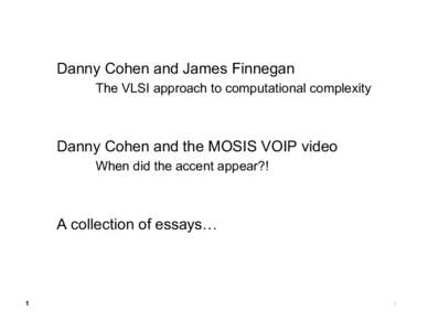 Danny Cohen and James Finnegan The VLSI approach to computational complexity Danny Cohen and the MOSIS VOIP video When did the accent appear?!