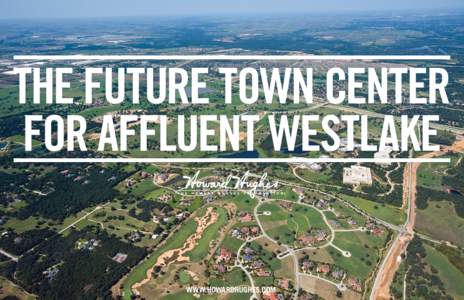 THE FUTURE TOWN CENTER FOR AFFLUENT WESTLAKE WWW.HOWARDHUGHES.COM TX
