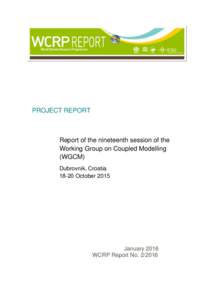PROJECT REPORT  Report of the nineteenth session of the Working Group on Coupled Modelling (WGCM) Dubrovnik, Croatia