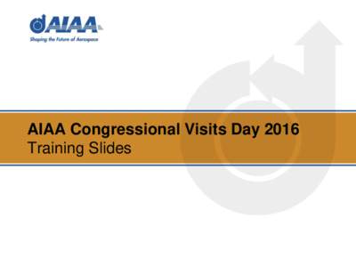 AIAA Congressional Visits Day 2016 Training Slides CVD 2016 Schedule – Tuesday, 15 March  • 6:30 p.m. – 8:30 p.m.: Informal State team meet-up at The