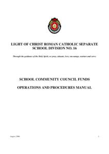 LIGHT OF CHRIST ROMAN CATHOLIC SEPARATE SCHOOL DIVISION NO. 16 Through the guidance of the Holy Spirit, we pray, educate, love, encourage, nurture and serve. SCHOOL COMMUNITY COUNCIL FUNDS OPERATIONS AND PROCEDURES MANUA