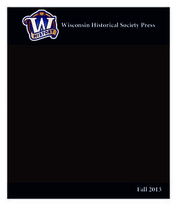 Wisconsin Historical Society Press  Fall 2013 To see more about a book, click on its cover