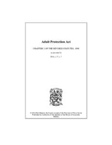 Adult Protection Act CHAPTER 2 OF THE REVISED STATUTES, 1989 as amended by 2014, c. 27, s. 7  © 2014 Her Majesty the Queen in right of the Province of Nova Scotia
