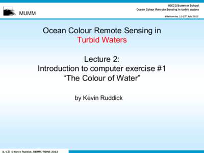 IOCCG Summer School Ocean Colour Remote Sensing in turbid waters MUMM  Villefranche, 11-12th July 2012