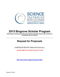 2015 Bisgrove Scholar Program Attracting & retaining innovative post-doctoral and early tenure track scholars of exceptional merit to Arizona Request for Proposals SUBMISSION RECEIPT DEADLINE (Electronic):