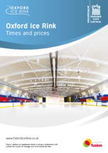 Oxford Ice Rink Times and prices www.OxfordIceRink.co.uk Fusion Lifestyle is a registered charity working in partnership with Oxford City Council to manage your local leisure facilities.