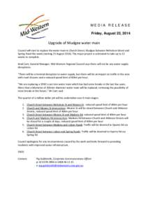 MEDIA RELEASE Friday, August 22, 2014 Upgrade of Mudgee water main Council will start to replace the water main in Church Street, Mudgee between Nicholson Street and Spring Road this week (starting 25 August[removed]The m