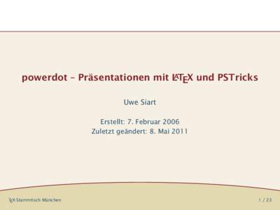 powerdot – Präsentationen mit LATEX und PSTricks Uwe Siart Erstellt: 7. Februar 2006 Zuletzt geändert: 8. Mai[removed]TEX-Stammtisch München