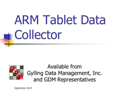 ARM Tablet Data Collector Available from Gylling Data Management, Inc. and GDM Representatives September 2014