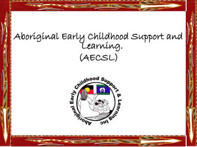 Aboriginal Early Childhood Support and Learning. (AECSL) AECSL ORGANISATION