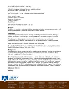 SPOKANE COUNTY LIBRARY DISTRICT POLICY: Computer, Wireless Network and Internet Use APPROVAL DATE: November 18, 2014 PREVIOUS POLICY TITLE: Customer Use of Internet Resources RELATED POLICIES: Children’s Safety in Libr