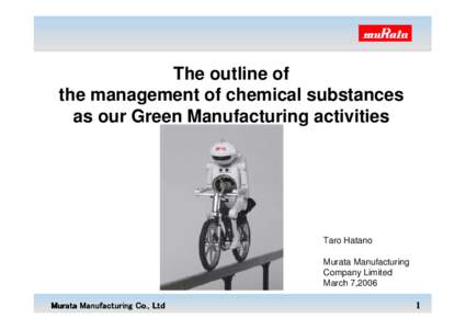 The outline of the management of chemical substances as our Green Manufacturing activities Taro Hatano Murata Manufacturing