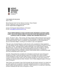 FOR IMMEDIATE RELEASE April 7, 2014 Moms Demand Action for Gun Sense in America, Texas Chapter Contact: Stephanie Lundy Communications Lead E-mail:  Contact: Kim Russell, National Director of Out