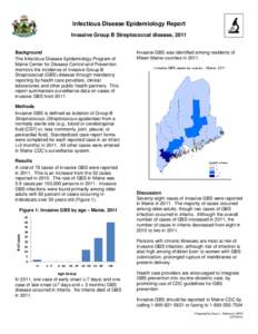 Infectious Disease Epidemiology Report Invasive Group B Streptococcal disease, 2011 Background The Infectious Disease Epidemiology Program of Maine Center for Disease Control and Prevention monitors the incidence of inva