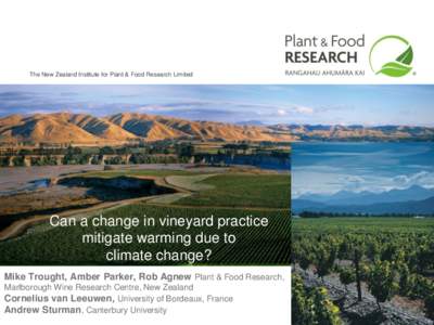The New Zealand Institute for Plant & Food Research Limited  Can a change in vineyard practice mitigate warming due to climate change? Mike Trought, Amber Parker, Rob Agnew Plant & Food Research,