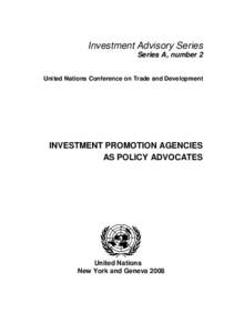 Investment Advisory Series Series A, number 2 United Nations Conference on Trade and Development INVESTMENT PROMOTION AGENCIES AS POLICY ADVOCATES