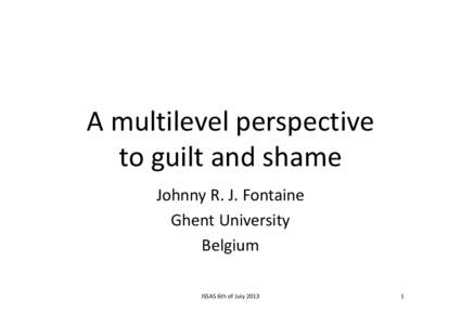 A multilevel perspective to guilt and shame Johnny R. J. Fontaine Ghent University Belgium ISSAS 6th of July 2013