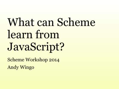 What can Scheme learn from JavaScript? Scheme Workshop 2014 Andy Wingo