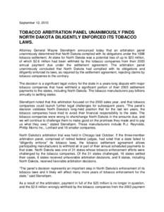 September 12, 2013  TOBACCO ARBITRATION PANEL UNANIMOUSLY FINDS NORTH DAKOTA DILIGENTLY ENFORCED ITS TOBACCO LAWS. Attorney General Wayne Stenehjem announced today that an arbitration panel