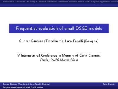 Introduction The model An example Testable restrictions Alternative scenarios Monte Carlo Empirical application Lessons  Frequentist evaluation of small DSGE models Gunnar Bårdsen (Trondheim), Luca Fanelli (Bologna)  IV