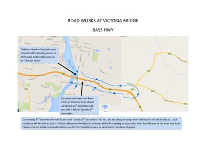 ROAD WORKS AT VICTORIA BRIDGE BASS HWY Tarleton Street will remain open to local traffic allowing access to Ambleside and local businesses