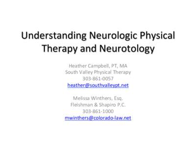 Understanding	
  Neurologic	
  Physical	
   Therapy	
  and	
  Neurotology	
   Heather	
  Campbell,	
  PT,	
  MA	
   South	
  Valley	
  Physical	
  Therapy	
   303-­‐861-­‐0057	
   heather@southvalley