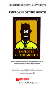 FROSTBURG STATE UNIVERSITY  EMPLOYEE OF THE MONTH Nominate your favorite employee for stellar performance on the job. The monthly recipient will receive campus recognition.