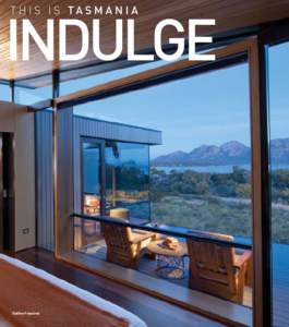 INDULGE T H I S I S TA S M A N I A Saffire Freycinet  INDULGE