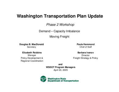 Washington Transportation Plan Update Phase 2 Workshop Demand – Capacity Imbalance Moving Freight Douglas B. MacDonald