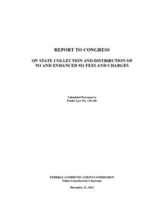 REPORT TO CONGRESS ON STATE COLLECTION AND DISTRIBUTION OF 911 AND ENHANCED 911 FEES AND CHARGES Submitted Pursuant to Public Law No[removed]