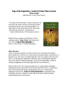 Yoga of the Impossible, a novel by Pulitzer Prize nominee Diane Frank (Blackberries in the Dream House) “In Yoga of the Impossible, a series of journeys of the mind, the heart, and the whole spirit dance,