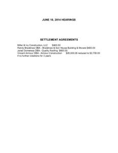 JUNE 18, 2014 HEARINGS  SETTLEMENT AGREEMENTS Miller & Ivy Construction, LLC $[removed]Randy Bradshaw DBA - Bradshaw & Son House Building & Movers $400.00