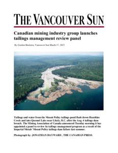 Canadian mining industry group launches tailings management review panel By Gordon Hoekstra, Vancouver Sun March 17, 2015 Tailings and water from the Mount Polley tailings pond flush down Hazeltine Creek and into Quesnel