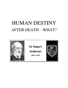 HUMAN DESTINY AFTER DEATH – WHAT? Sir Robert Anderson[removed])