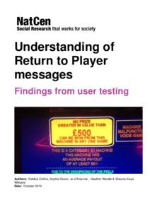 Understanding of Return to Player messages Findings from user testing  Authors: Debbie Collins, Sophie Green, Jo d’Ardenne , Heather Wardle & Shauna-Kaye