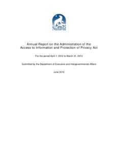 Annual Report on the Administration of the Access to Information and Protection of Privacy Act For the period April 1, 2012 to March 31, 2013 Submitted by the Department of Executive and Intergovernmental Affairs