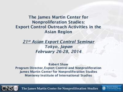 The James Martin Center for Nonproliferation Studies: Export Control Outreach Activities in the Asian Region 21st Asian Export Control Seminar Tokyo, Japan