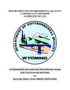 DEPARTMENT OF ENVIRONMENTAL QUALITY LAND QUALITY DIVISION GUIDELINE NO. 12A STANDARDIZED RECLAMATION PERFORMANCE BOND COST CALCULATION METHODS