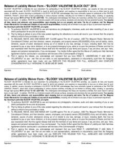 Release of Liability Waiver Form –“BLOODY VALENTINE BLACK OUT” 2016 “BLOODY VALENTINE” is intended for your enjoyment. By participating in the BLOODY VALENTINE activities, you assume all risks and hazards assoc