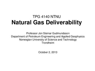 TPG 4140 NTNU  Natural Gas Deliverability Professor Jon Steinar Gudmundsson Department of Petroleum Engineering and Applied Geophysics Norwegian University of Science and Technology