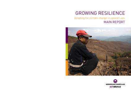GROWING RESILIENCE Adapting for climate change in upland Laos Main Report Norwegian Church Aid (NCA) is an independent humanitarian organisation mandated by churches and Christian organisations in Norway. It is NCA’s