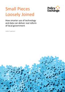 Small Pieces Loosely Joined How smarter use of technology and data can deliver real reform of local government Eddie Copeland