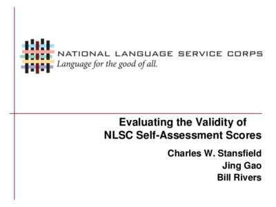 Evaluating the Validity of NLSC Self-Assessment Scores Charles W. Stansfield Jing Gao Bill Rivers