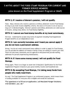 5 MYTHS ABOUT THE FOOD STAMP PROGRAM FOR CURRENT AND FORMER SERVICE MEMBERS (Also known as the Food Supplement Program or SNAP) MYTH 1: If I receive a Veteran’s pension, I will not qualify. False. Many veterans who rec