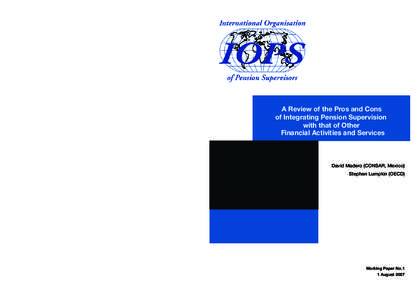 A Review of the Pros and Cons of Integrating Pension Supervision with that of Other Financial Activities and Services  David Madero (CONSAR, Mexico)