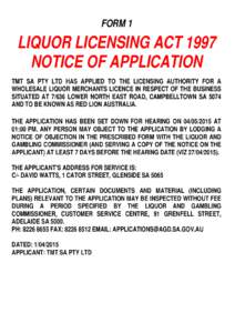 FORM 1  LIQUOR LICENSING ACT 1997 NOTICE OF APPLICATION TMT SA PTY LTD HAS APPLIED TO THE LICENSING AUTHORITY FOR A WHOLESALE LIQUOR MERCHANTS LICENCE IN RESPECT OF THE BUSINESS