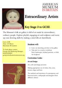 Extraordinary Artists Key Stage 3 to GCSE The Museum’s folk art gallery is full of art made by extraordinary, ordinary people. Explore playful, engaging art and sculpture and warm up your drawing skills by making a min