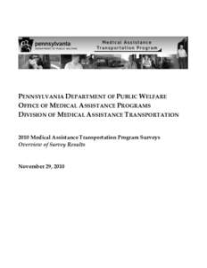 PENNSYLVANIA DEPARTMENT OF PUBLIC WELFARE OFFICE OF MEDICAL ASSISTANCE PROGRAMS DIVISION OF MEDICAL ASSISTANCE TRANSPORTATION 2010 Medical Assistance Transportation Program Surveys Overview of Survey Results