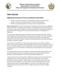 Ministry of Information and Culture Deputy Ministry of Youth Affairs Policy and Programmes Development Directorate PRESS RELEASE Afghanistan presents its first-ever National Youth Policy